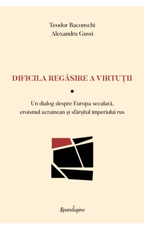 Coperta cărții Dificila regăsire a virtuții. Un dialog despre Europa seculară, eroismul ucrainean și sfârșitul imperiului rus