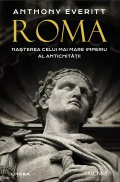 Coperta cărții Roma. Nașterea celui mai mare Imperiu al Antichitatii