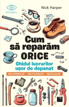 Coperta cărții Cum să reparăm orice. Ghidul lucrurilor ușor de depanat. Recuperează, reutilizează, reciclează
