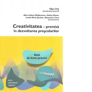 Coperta cărții Creativitatea. Premisa in dezvoltarea prescolarilor. Ghid de bune practici