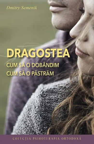 Coperta cărții Dragostea. Cum să o dobândim, cum să o păstrăm