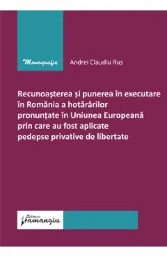 Coperta cărții Recunoasterea si punerea in executare in Romania a hotararilor pronuntate in Uniunea Europeana prin care au fost aplicate pedepse privative de libertate