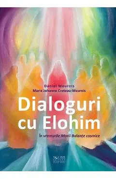 Coperta cărții Dialoguri cu Elohim. In vremurile Marii Balante cosmice - Daniel Meurois, Marie Johanne Croteau-Meurois