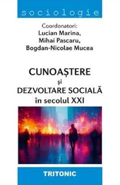 Coperta cărții Cunoastere si dezvoltare sociala in secolul XXI - Lucian Marina, Mihai Pascaru, Bogdan-Nicolae Mucea