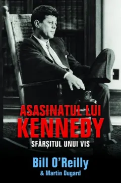 Coperta cărții Asasinatul lui Kennedy. Sfarsitul unui Vis - Bill O Reilly, Martin Dugard