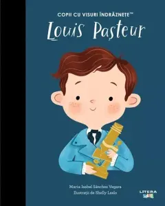 Coperta cărții Louis Pasteur. Copii cu visuri îndrăznețe