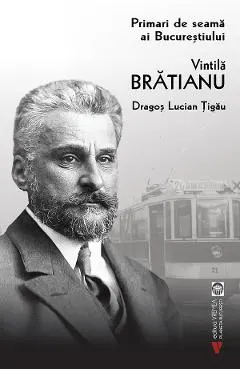 Coperta cărții Primari de seama ai Bucurestiului: Vintila Bratianu