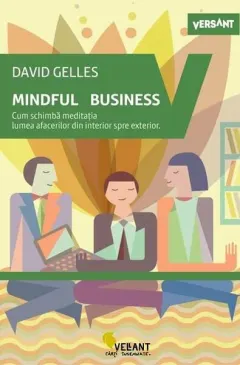Coperta cărții Mindful business. Cum schimbă meditația lumea afacerilor din interior spre exterior