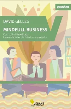 Coperta cărții Mindful business. Cum schimbă meditația lumea afacerilor din interior spre exterior