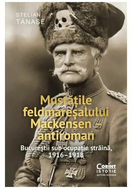 Coperta cărții Mustățile feldmareșalului Mackensen – antiroman. Bucureștii sub ocupație străină, 1916–1918