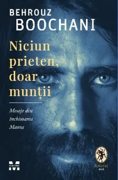 Coperta cărții Niciun prieten, doar munții. Mesaje din închisoarea Manus - Behrouz Boochani