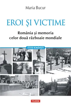 Coperta cărții Eroi și victime. România și memoria celor două războaie mondiale
