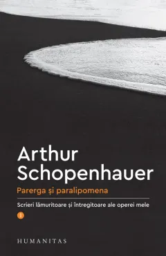 Coperta cărții Parerga și paralipomena. Scrieri lămuritoare și întregitoare ale operei mele (vol. I)