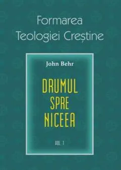 Coperta cărții Formarea teologiei creștine. Drumul spre Niceea (vol. 1)