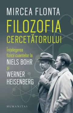 Coperta cărții Filozofia cercetătorului. Înțelegerea fizicii cuantelor la Niels Bohr și Werner Heisenberg