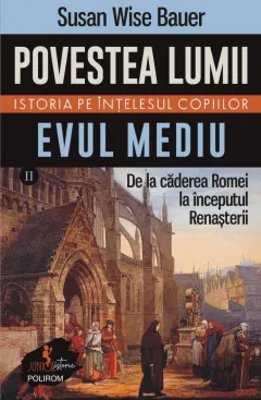 Coperta cărții Povestea lumii. Istoria pe înțelesul copiilor (vol. II) Evul Mediu. De la căderea Romei la începutul Renașterii