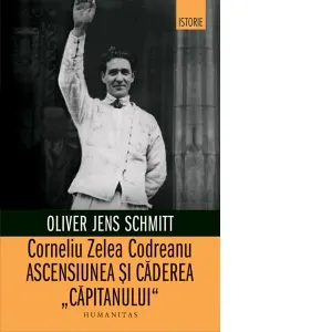 Coperta cărții Corneliu Zelea Codreanu. Ascensiunea si caderea Capitanului