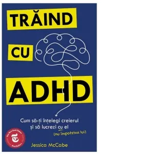 Coperta cărții Traind cu ADHD. Cum sa-ti intelegi creierul si sa lucrezi cu el (nu impotriva lui)