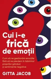 Coperta cărții Cui i-e frica de emotii? Cum sa ne gestionam emotiile fara sa ne pierdem in labirintul propriilor ganduri si sentimente negative