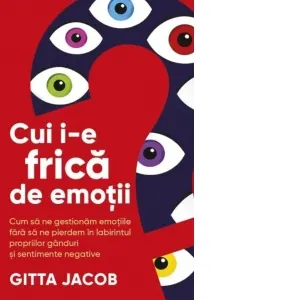 Coperta cărții Cui i-e frica de emotii? Cum sa ne gestionam emotiile fara sa ne pierdem in labirintul propriilor ganduri si sentimente negative