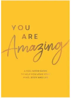 Coperta cărții You are amazing: a feel-good guide to help you love your mind, body and life