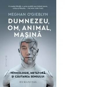 Coperta cărții Dumnezeu, om, animal, masina. Tehnologie, metafora si cautarea sensului