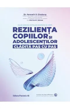 Coperta cărții Rezilienta copiilor si adolescentilor, cladita pas cu pas - Kenneth R. Ginsburg, Martha M. Jablow
