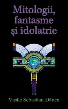Coperta cărții Mitologii, fantasme și idolatrie