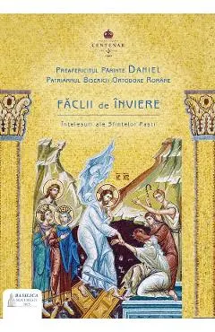 Coperta cărții Faclii de Inviere. Intelesuri ale Sfintelor Pasti - Preafericitul Parinte Daniel
