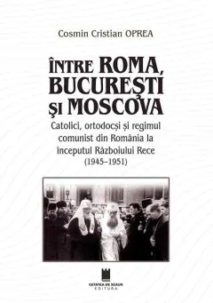 Coperta cărții Între Roma, București și Moscova
