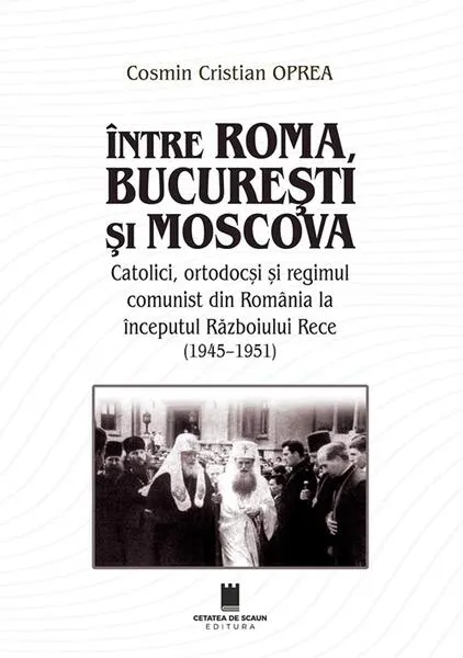 Coperta cărții Între Roma, București și Moscova
