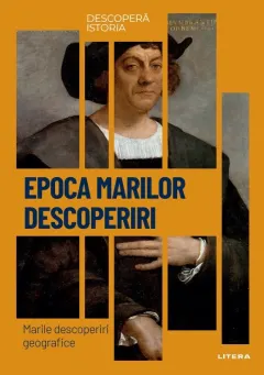 Coperta cărții Epoca marilor descoperiri. Marile descoperiri geografice. Vol. 17. Descopera istoria