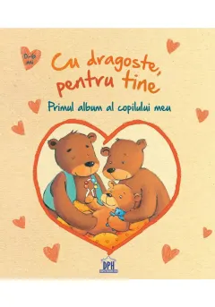 Coperta cărții Cu dragoste, pentru tine - Primul album al copilului meu