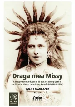 Coperta cărții Draga mea Missy. Corespondenta ducesei de Saxa-Coburg-Gotha cu fiica sa, Maria, principesa Romaniei (1893–1900)