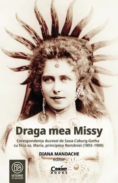 Coperta cărții Draga mea Missy. Corespondenta ducesei de Saxa-Coburg-Gotha cu fiica sa, Maria, principesa Romaniei (1893–1900)
