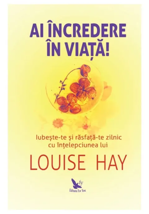 Coperta cărții Ai incredere in viata! Iubeste-te si rasfata-te zilnic cu intelepciunea lui Louise Hay