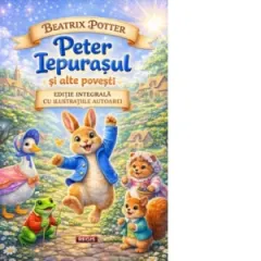 Coperta cărții Peter Iepurasul si alte povesti. Editie integrala cu ilistratiile autoarei