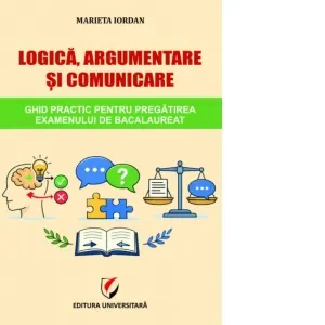 Coperta cărții Logica, argumentare si comunicare. Ghid practic pentru pregatirea examenului de Bacalaureat