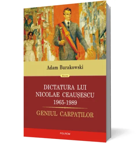 Coperta cărții Dictatura lui Nicolae Ceaușescu (1965-1989). Geniul Carpaților