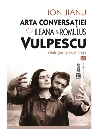 Coperta cărții Arta conversatiei cu Ileana & Romulus Vulpescu. Dialoguri peste timp