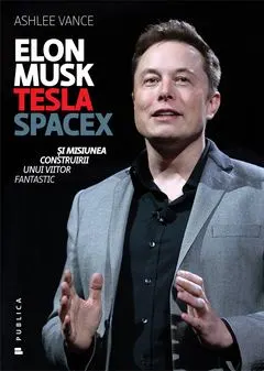 Coperta cărții Elon Musk. Tesla, SpaceX și misiunea construirii unui viitor fantastic