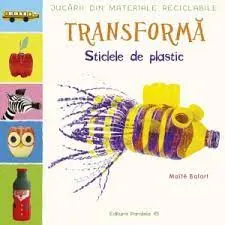 Coperta cărții Jucarii din materiale reciclabile. Transforma sticlele din plastic