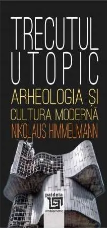 Coperta cărții Trecutul utopic. Arheologia si cultura moderna