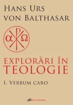 Coperta cărții Explorări în teologie (vol. 1): Verbum caro