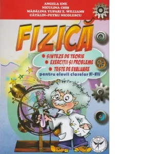 Coperta cărții Fizica - Sinteze de teorie, exercitii si probleme, teste de evaluare pentru elevii claselor VI - VIII