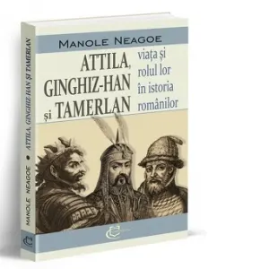 Coperta cărții Attila, Ginghiz-Han si Tamerlan. Viata si rolul lor in istoria romanilor