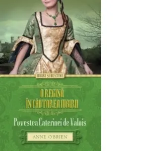 Coperta cărții O regina in cautarea iubirii. Povestea Caterinei de Valois