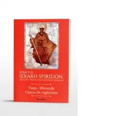 Coperta cărții Sfantul Ierarh Spiridon, Episcopul Trimitundei, Facatorul de minuni. Viata. Minunile. Canon de rugaciune