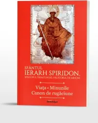 Coperta cărții Sfantul Ierarh Spiridon, Episcopul Trimitundei, Facatorul de minuni. Viata. Minunile. Canon de rugaciune
