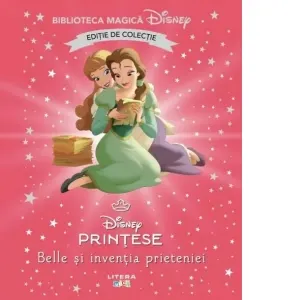 Coperta cărții Belle si inventia prieteniei. Volumul 97. Disney. Biblioteca magica, editie de colectie